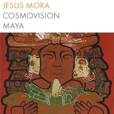 Jesus Mora – Cosmovision Maya