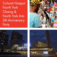 Cultural Hotspot North York Closing Celebration & North York Arts 5th Anniversary Open House