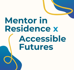 Mentor in Residence x Accessible Futures