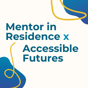 Mentor in Residence x Accessible Futures