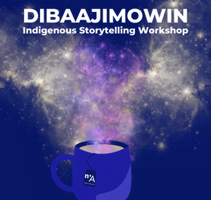 Dibaajimowin – Indigenous Storytelling Workshop